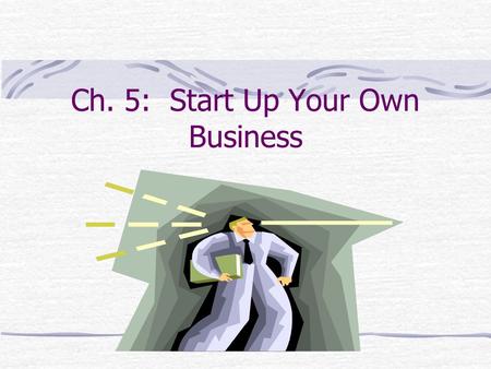 Ch. 5: Start Up Your Own Business Learning Objectives Identify the characteristics and contributions of entrepreneurs. Explain why so many Hong Kong.