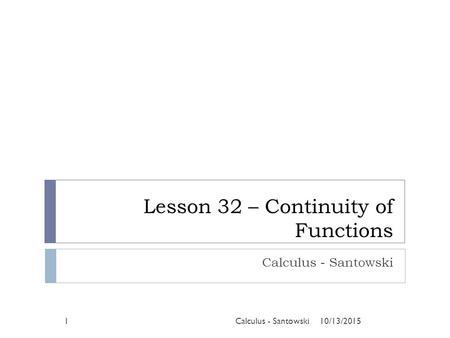 Lesson 32 – Continuity of Functions Calculus - Santowski 10/13/20151Calculus - Santowski.