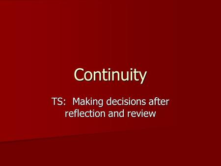 Continuity TS: Making decisions after reflection and review.