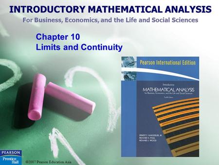 INTRODUCTORY MATHEMATICAL ANALYSIS For Business, Economics, and the Life and Social Sciences  2007 Pearson Education Asia Chapter 10 Limits and Continuity.