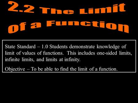 State Standard – 1.0 Students demonstrate knowledge of limit of values of functions. This includes one-sided limits, infinite limits, and limits at infinity.