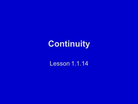 Continuity Lesson 1.1.14. Learning Objectives Given a function, determine if it is continuous at a certain point using the three criteria for continuity.