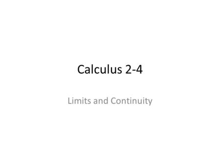 Calculus 2-4 Limits and Continuity. Continuity No breaks or interruptions in a function.