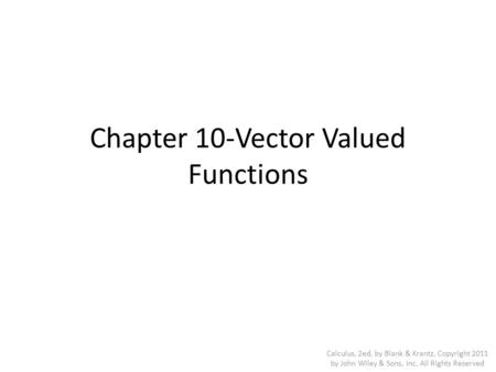 Chapter 10-Vector Valued Functions Calculus, 2ed, by Blank & Krantz, Copyright 2011 by John Wiley & Sons, Inc, All Rights Reserved.