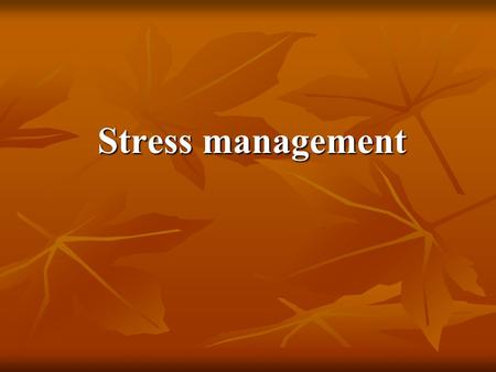 Stress management. Stress “the nonspecific response of the body to any demand made upon it”
