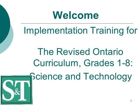 1 Welcome Implementation Training for The Revised Ontario Curriculum, Grades 1-8: Science and Technology.