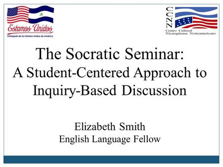 The Socratic Seminar: A Student-Centered Approach to Inquiry-Based Discussion Elizabeth Smith English Language Fellow.