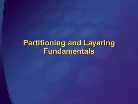 Partitioning and Layering Fundamentals. The Basic Problem Change is a fact of life RequirementsTechnologies Bug Fixes Software Must Adapt.