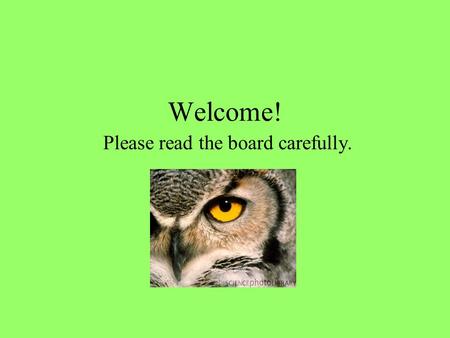 Please read the board carefully. Welcome!. Test review – Course Foundations.