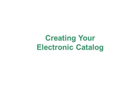 Creating Your Electronic Catalog. What is a Catalog? A list of products and/or services and their attributes published in the eMall, the shopping area.