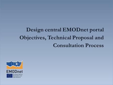 Design central EMODnet portal Objectives, Technical Proposal and Consultation Process.