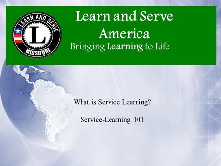 Learn and Serve America Bringing Learning to Life What is Service Learning? Service-Learning 101.