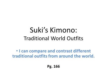 Suki’s Kimono: Traditional World Outfits I can compare and contrast different traditional outfits from around the world. Pg. 166.