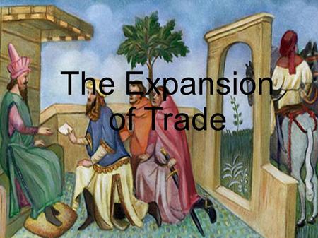 The Expansion of Trade. Venice, Italy ~1300 Marco Polo peered around a curtain into the noisy dining hall. The word on everyone's lips was: Why? They.