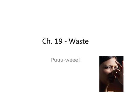Ch. 19 - Waste Puuu-weee!. Section 1 Objectives Name one characteristic that makes a material biodegradable. Identify two types of solid waste. Describe.