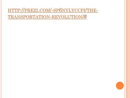 HTTP :// PREZI. COM /- SP 6 NYLYCCPI / THE - TRANSPORTATION - REVOLUTION /#