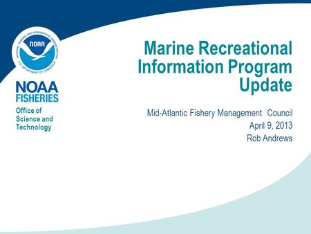 Marine Recreational Information Program Update Mid-Atlantic Fishery Management Council April 9, 2013 Rob Andrews Office of Science and Technology.