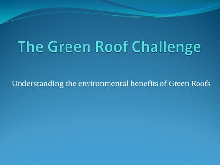 Understanding the environmental benefits of Green Roofs.