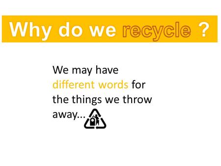 We may have different words for the things we throw away...