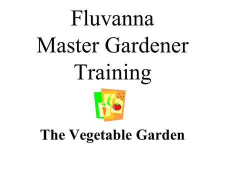 Fluvanna Master Gardener Training The Vegetable Garden.
