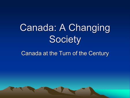Canada: A Changing Society Canada at the Turn of the Century.