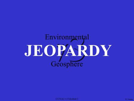 CCNA1 v3 Module 1 v3 JEOPARDY K. Martin Environmental Geosphere.