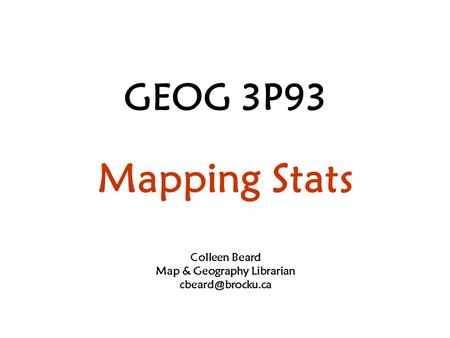 GEOG 3P93 Mapping Stats Colleen Beard Map & Geography Librarian