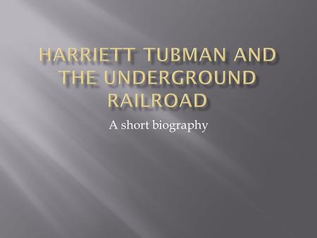 A short biography. Tubman, Harriet Ross (1822- 1913). Born into slavery on the Eastern Shore of Maryland, Tubman gained international acclaim as an Underground.