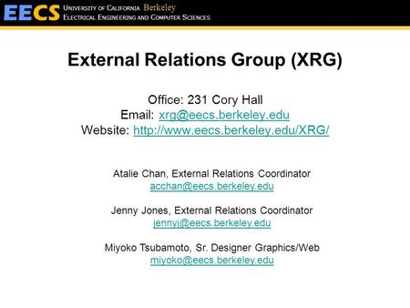 E LECTRICAL E NGINEERING AND C OMPUTER S CIENCES U NIVERSITY OF C ALIFORNIA Berkeley External Relations Group (XRG) Office: 231 Cory Hall