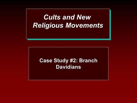 Cults and New Religious Movements Cults and New Religious Movements Case Study #2: Branch Davidians.