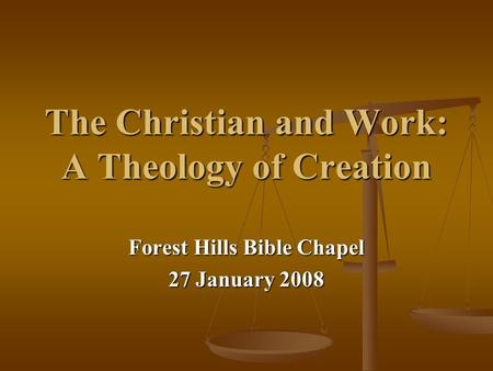 The Christian and Work: A Theology of Creation Forest Hills Bible Chapel 27 January 2008.