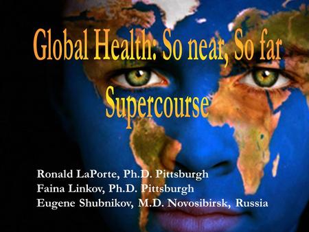 11 Ronald LaPorte, Ph.D. Pittsburgh Faina Linkov, Ph.D. Pittsburgh Eugene Shubnikov, M.D. Novosibirsk, Russia.