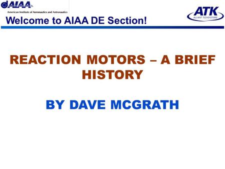 Welcome to AIAA DE Section! REACTION MOTORS – A BRIEF HISTORY BY DAVE MCGRATH.