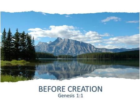 BEFORE CREATION Genesis 1:1. Introduction What was God doing all that time before He created the universe? God is eternal. He has always existed. In eternity,