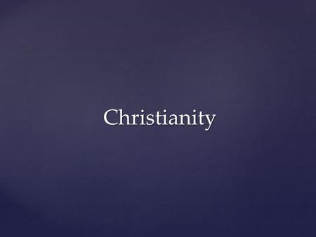 Christianity. Origins  Christianity has a close relationship with Judaism  Started in present- day Israel  Founder was Jesus of Nazareth (4BCE-29CE)