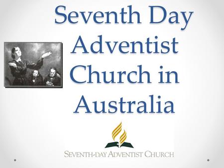 Seventh Day Adventist Church in Australia. Background Immediate origins of the Seventh-day Adventist Church were in the Millennial movements which swept.