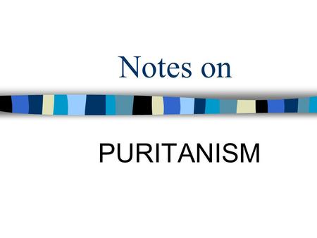 Notes on PURITANISM. Who Were They? Religious group from England Based on the teachings of John Calvin – Bay Psalms Book Puritan = they wanted to “purify”