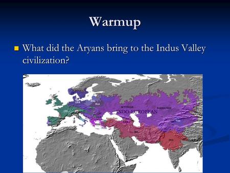 Warmup What did the Aryans bring to the Indus Valley civilization?