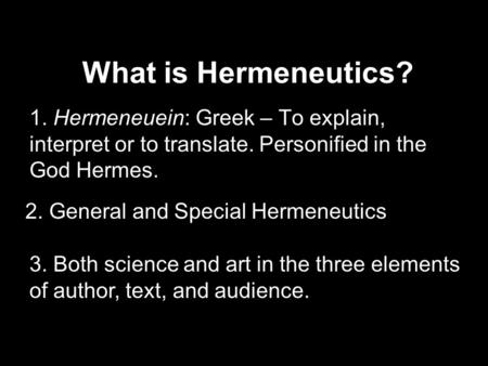 What is Hermeneutics? 1. Hermeneuein: Greek – To explain, interpret or to translate. Personified in the God Hermes. 2. General and Special Hermeneutics.