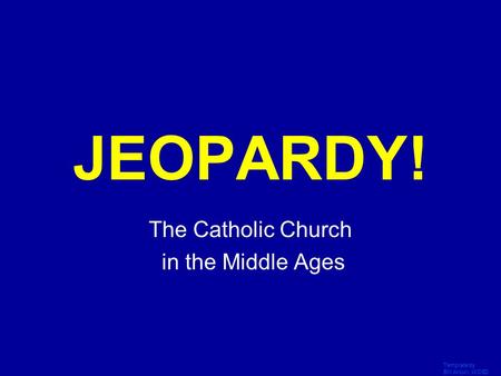 Template by Bill Arcuri, WCSD Click Once to Begin JEOPARDY! The Catholic Church in the Middle Ages.