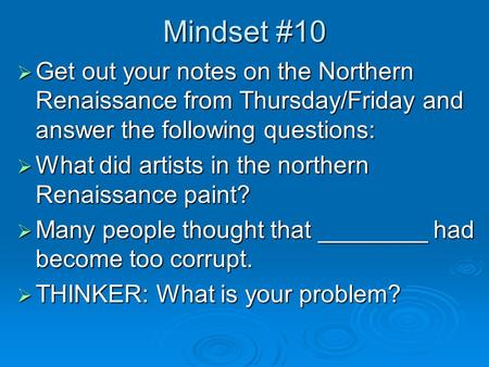 Mindset #10  Get out your notes on the Northern Renaissance from Thursday/Friday and answer the following questions:  What did artists in the northern.