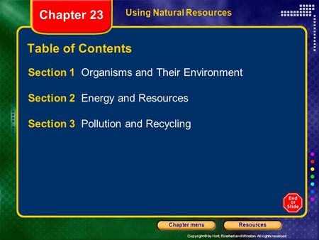 Copyright © by Holt, Rinehart and Winston. All rights reserved. ResourcesChapter menu Using Natural Resources Chapter 23 Table of Contents Section 1 Organisms.