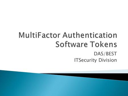 DAS/BEST ITSecurity Division. RSA SecurID Software Tokens: Make strong authentication a convenient part of doing business. Deploy RSA software tokens.