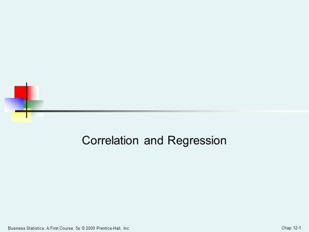 Business Statistics: A First Course, 5e © 2009 Prentice-Hall, Inc. Chap 12-1 Correlation and Regression.