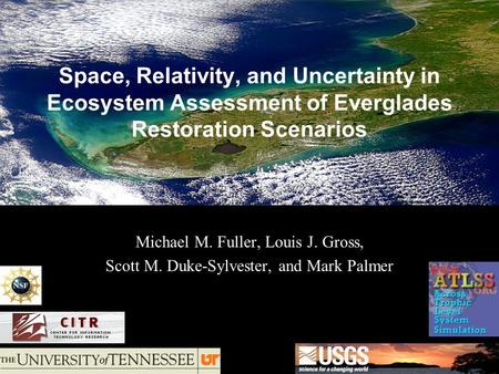 Space, Relativity, and Uncertainty in Ecosystem Assessment of Everglades Restoration Scenarios Michael M. Fuller, Louis J. Gross, Scott M. Duke-Sylvester,