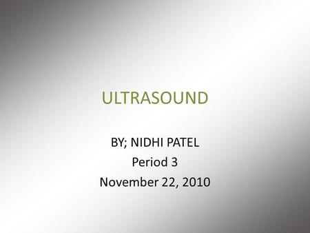 ULTRASOUND BY; NIDHI PATEL Period 3 November 22, 2010.