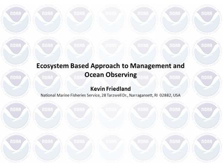 Ecosystem Based Approach to Management and Ocean Observing Kevin Friedland National Marine Fisheries Service, 28 Tarzwell Dr., Narragansett, RI 02882,