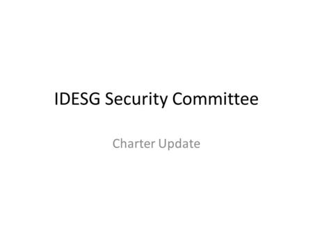 IDESG Security Committee Charter Update. Objectives The Security Committee is responsible for defining a Security Model for the Identity Ecosystem Framework.
