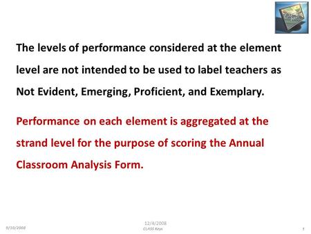 The levels of performance considered at the element level are not intended to be used to label teachers as Not Evident, Emerging, Proficient, and Exemplary.