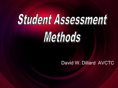 David W. Dillard AVCTC. Objectives Overview of the need for student assessments Define Student Assessments & parts of a rubric Samples of rubrics Develop.